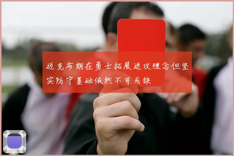迈克布朗在勇士拓展进攻理念但坚实防守基础依然不可或缺